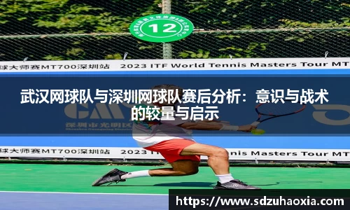 武汉网球队与深圳网球队赛后分析：意识与战术的较量与启示